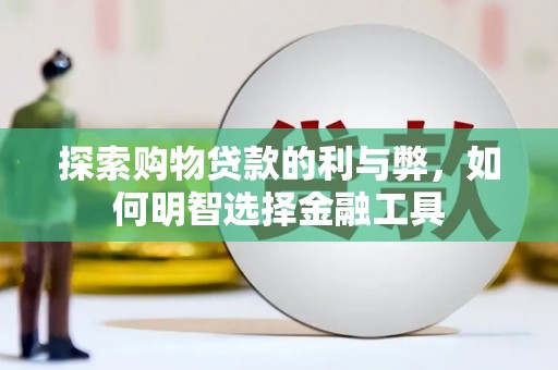 甘谷探索购物贷款的利与弊，如何明智选择金融工具