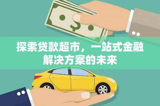 上城探索贷款超市，一站式金融解决方案的未来