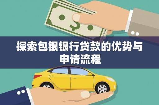 容县探索包银银行贷款的优势与申请流程