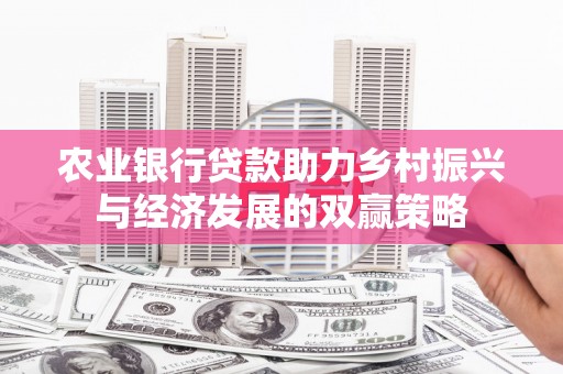 枞阳农业银行贷款助力乡村振兴与经济发展的双赢策略