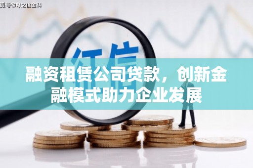 澎湖融资租赁公司贷款，创新金融模式助力企业发展