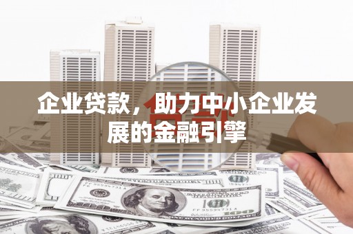 阿图什企业贷款，助力中小企业发展的金融引擎