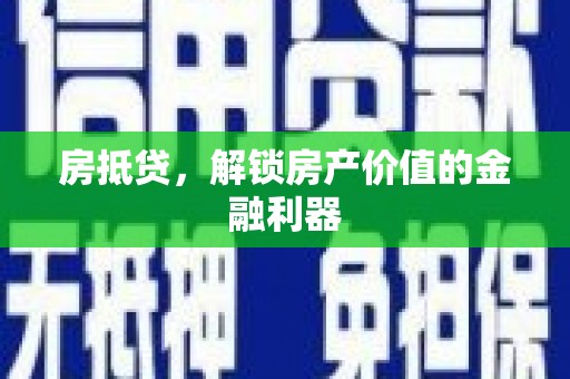 泸州房抵贷，解锁房产价值的金融利器