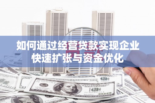 西山如何通过经营贷款实现企业快速扩张与资金优化