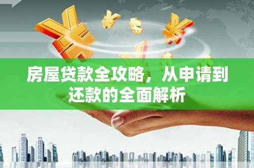 花地玛堂区房屋贷款全攻略，从申请到还款的全面解析