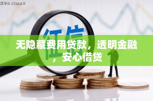 方山无隐藏费用贷款，透明金融，安心借贷