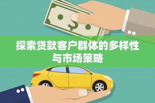 古冶探索贷款客户群体的多样性与市场策略