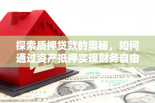平湖探索质押贷款的奥秘，如何通过资产抵押实现财务自由