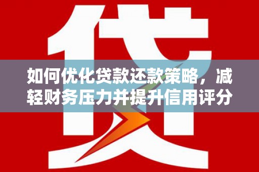 建昌如何优化贷款还款策略，减轻财务压力并提升信用评分