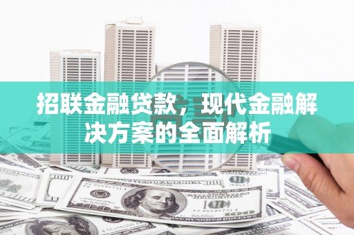 沁源招联金融贷款，现代金融解决方案的全面解析
