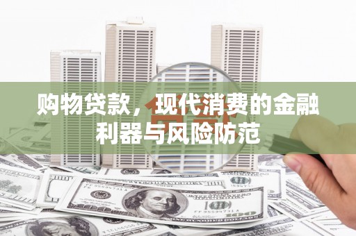 太白购物贷款，现代消费的金融利器与风险防范