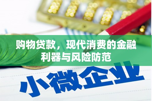 梅河口购物贷款，现代消费的金融利器与风险防范