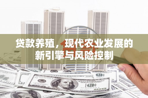 双清贷款养殖，现代农业发展的新引擎与风险控制