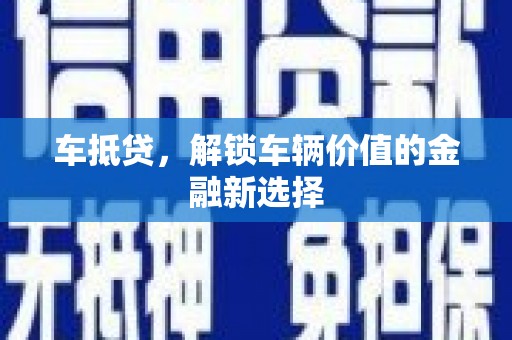 安岳车抵贷，解锁车辆价值的金融新选择