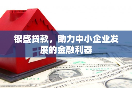 燕郊银盛贷款，助力中小企业发展的金融利器