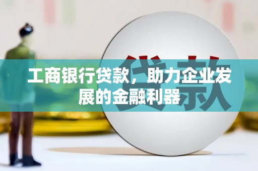 玉田工商银行贷款，助力企业发展的金融利器