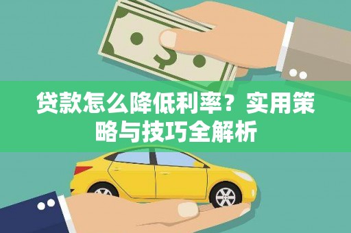 城关贷款怎么降低利率？实用策略与技巧全解析